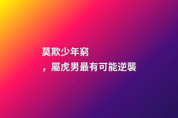 莫欺少年窮，屬虎男最有可能逆襲